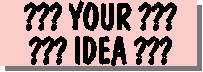 ??? Your Idea ???